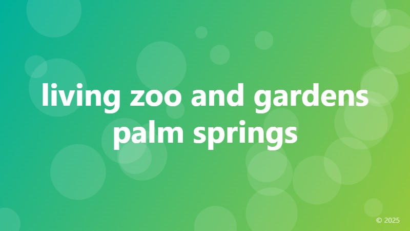 living zoo and gardens palm springs